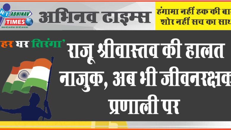 राजू श्रीवास्तव की हालत नाजुक, अब भी जीवनरक्षक प्रणाली पर