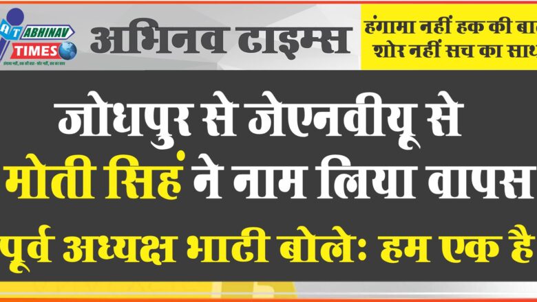 जोधपुर से जेएनवीयू से मोती सिहं ने नाम लिया वापस पूर्व अध्यक्ष भाटी बोलेः हम एक है