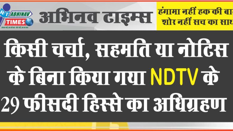 किसी चर्चा, सहमति या नोटिस के बिना किया गया NDTV के 29 फीसदी हिस्से का अधिग्रहण