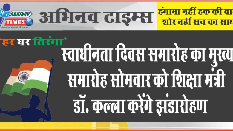 स्वाधीनता दिवस समारोह का मुख्य समारोह सोमवार को<br>शिक्षा मंत्री डॉ. कल्ला करेंगे झंडारोहण