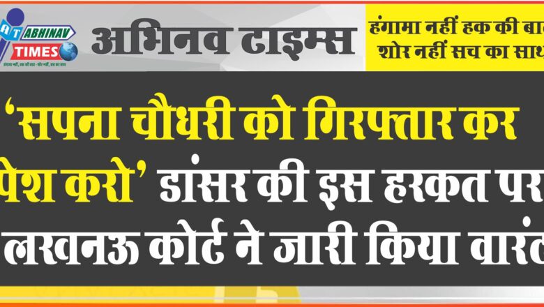 ‘सपना चौधरी को गिरफ्तार कर पेश करो’, डांसर की इस हरकत पर लखनऊ कोर्ट ने जारी किया वारंट