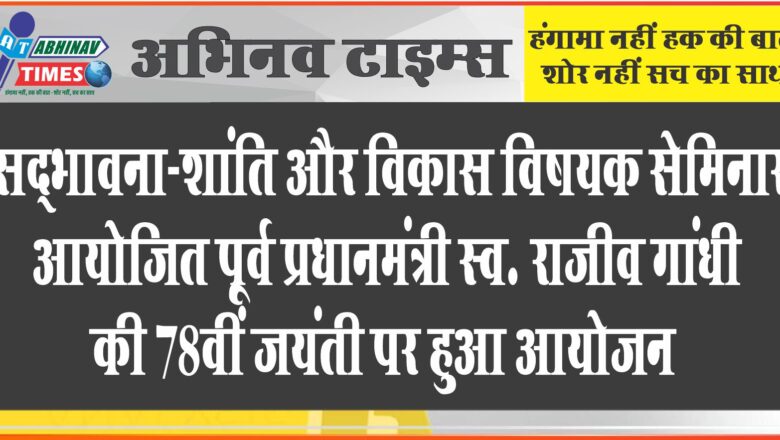 सद्भावना-शांति और विकास विषयक सेमिनार आयोजित<br>पूर्व प्रधानमंत्री स्व. राजीव गांधी की 78वीं जयंती पर हुआ आयोजन