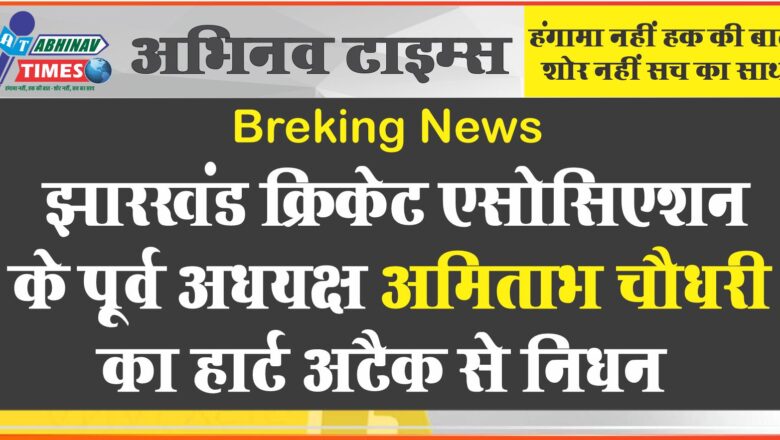 Breking News: झारखंड क्रिकेट एसोसिएशन के पूर्व अध्यक्ष अमिताभ चौधरी का हार्ट अटैक से निधन