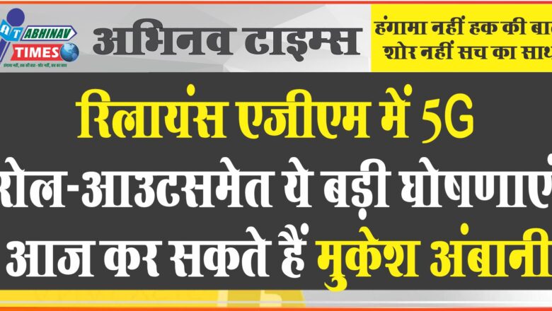 रिलायंस एजीएम में 5G रोल-आउट समेत ये बड़ी घोषणाएं आज कर सकते हैं मुकेश अंबानी