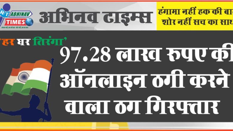 97.28 लाख रुपए की ऑनलाइन ठगी करने वाला ठग गिरफ्तार