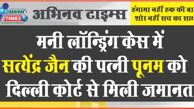 मनी लॉन्ड्रिंग केस में सत्येंद्र जैन की पत्नी पूनम को दिल्ली कोर्ट से मिली जमानत