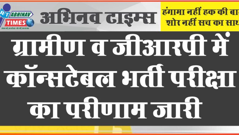 कॉन्सटेबल भर्ती परीक्षा: जोधपुर ग्रामीण व जीआरपी में कॉन्सटेबल भर्ती परीक्षा का परीणाम जारी