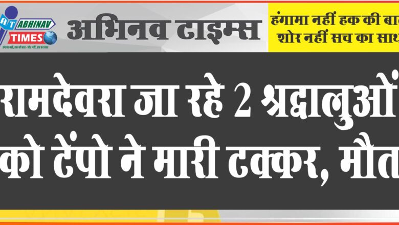 रामदेवरा जा रहे 2 श्रद्धालुओं को टेंपो ने मारी टक्कर, मौत