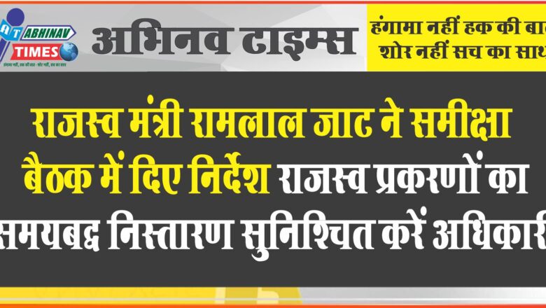 राजस्व प्रकरणों का समयबद्ध निस्तारण सुनिश्चित करें अधिकारी – राजस्व मंत्री