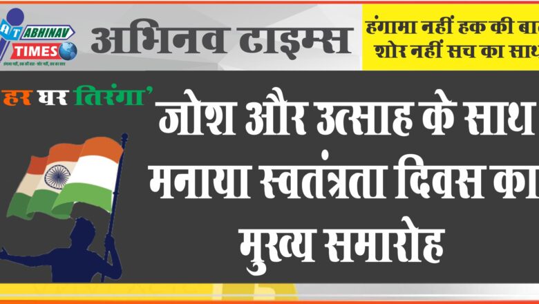 जोश और उत्साह के साथ मनाया स्वतंत्रता दिवस का मुख्य समारोह