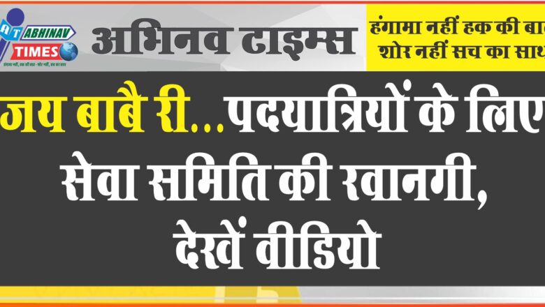 जय बाबै री…पदयात्रियों के लिए सेवा समिति की रवानगी, देखें वीडियो