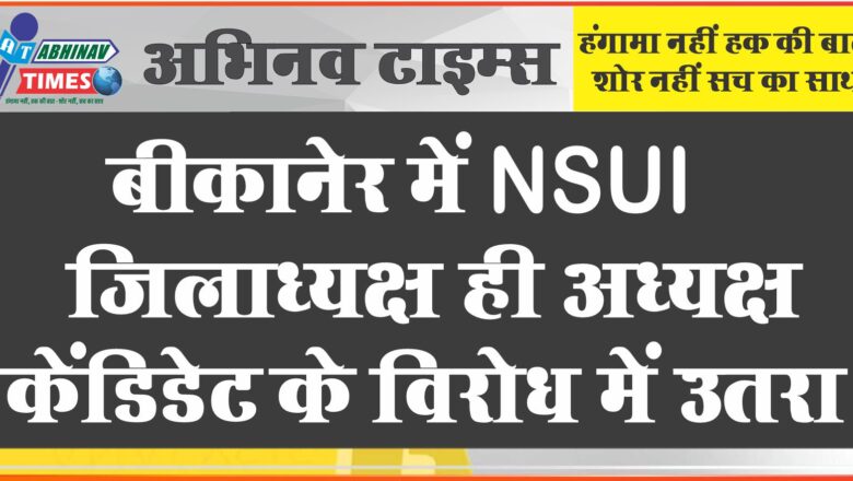 बीकानेर में NSUI जिलाध्यक्ष ही अध्यक्ष केंडिडेट के विरोध में उतरा