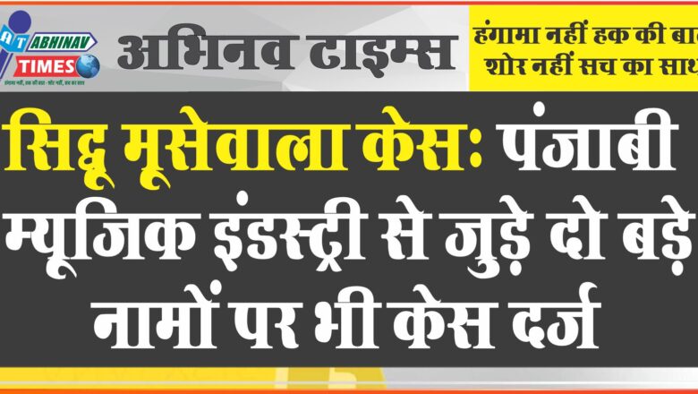 सिद्धू मूसेवाला केसः पंजाबी म्यूजिक इंडस्ट्री से जुड़े दो बड़े नामों पर भी केस दर्ज