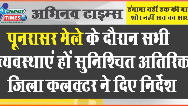 पूनरासर मेले के दौरान सभी व्यवस्थाएं हों सुनिश्चित<br>अतिरिक्त जिला कलक्टर ने दिए निर्देश