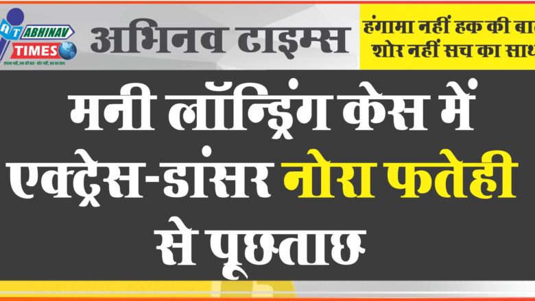 ￼मनी लॉन्ड्रिंग केस में एक्ट्रेस-डांसर नोरा फतेही से पूछताछ, दिल्ली पुलिस ने 6 घंटे तक किए सवाल-जवाब