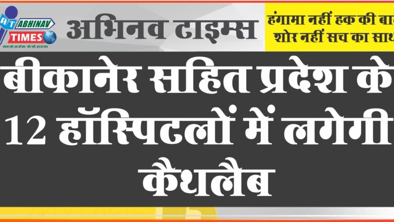 बीकानेर सहित प्रदेश के 12 हॉस्पिटलों में लगेगी कैथलैब:बीकानेर सहित प्रदेश के 12 हॉस्पिटलों में लगेगी कैथलैब, 78 करोड़ खर्च होंगे, 78 करोड़ खर्च होंगे