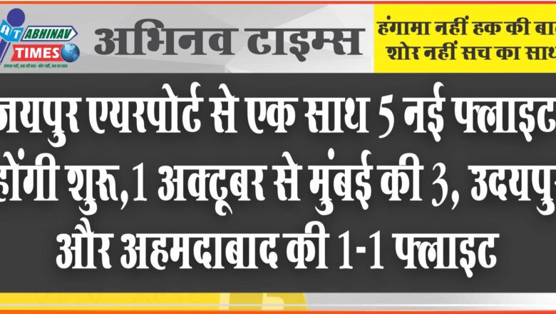 जयपुर एयरपोर्ट से एक साथ 5 नई फ्लाइट होंगी शुरू:1 अक्टूबर से मुंबई की 3, उदयपुर और अहमदाबाद की 1-1 फ्लाइट