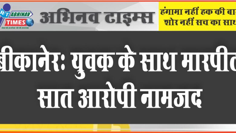 बीकानेर: युवक की पिटाई की और फिर घर ले जाकर पेड़ से बांध दिया, सात आरोपी नामजद