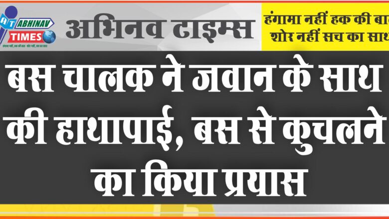 बीकानेर: बस चालक ने जवान के साथ की हाथापाई, बस कुचलने का किया प्रयास