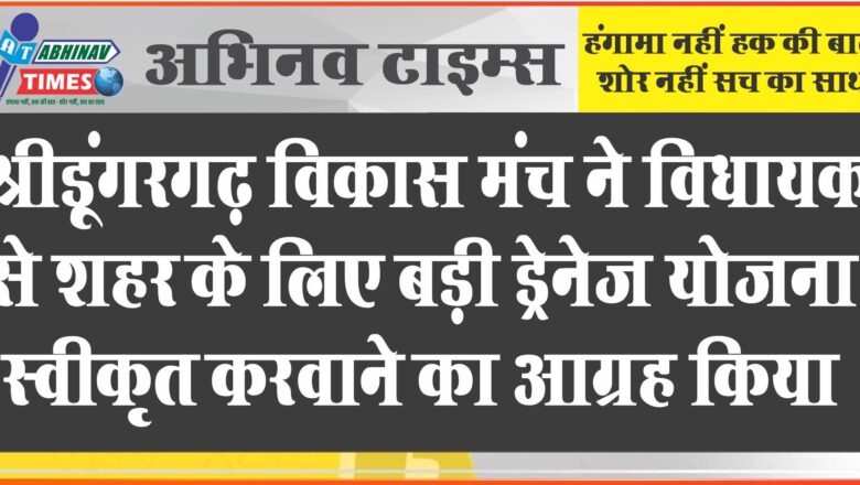 श्रीडूंगरगढ़ विकास मंच ने विधायक से शहर के लिए बड़ी ड्रेनेज योजना स्वीकृत करवाने का आग्रह किया