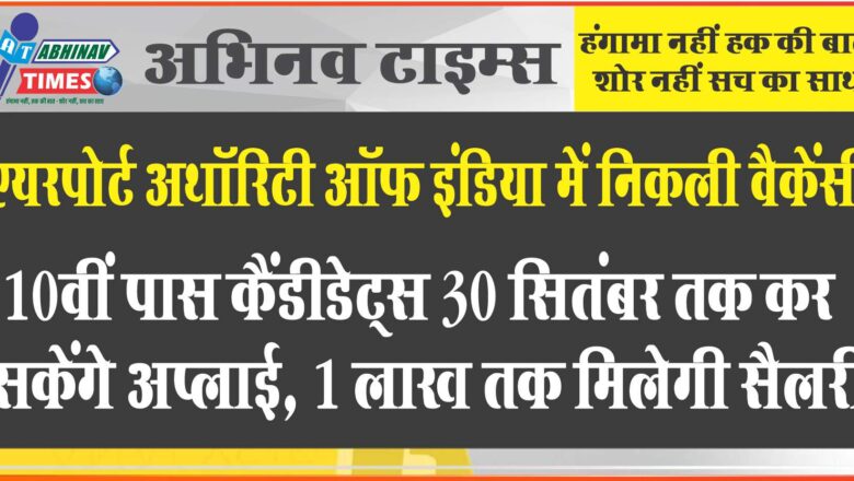 एयरपोर्ट अथॉरिटी ऑफ इंडिया में निकली वैकेंसी: 10वीं पास कैंडीडेट्स 30 सितंबर तक कर सकेंगे अप्लाई, 1 लाख तक मिलेगी सैलरी