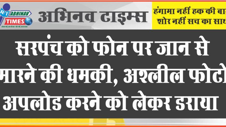 सरपंच को फोन पर जान से मारने की धमकी: अश्लील फोटो अपलोड करने को लेकर डराया