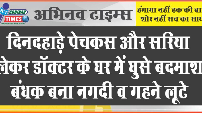 लूट: दिनदहाड़े पेचकस और सरिया लेकर घर में घुसे बदमाश, बंधक बना नगदी व गहने लूटे