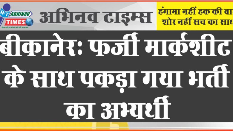 बीकानेर : फर्जी मार्कशीट के साथ पकड़ा गया भर्ती का अभ्यर्थी