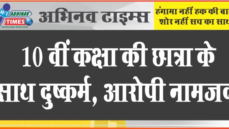 बीकानेर: नाबालिग 10 वीं कक्षा की छात्रा के साथ दुष्कर्म, आरोपी नामजद