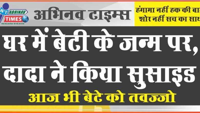 नहीं मिटा फर्क: घर में बेटी के जन्म पर दादा ने किया सुसाइड