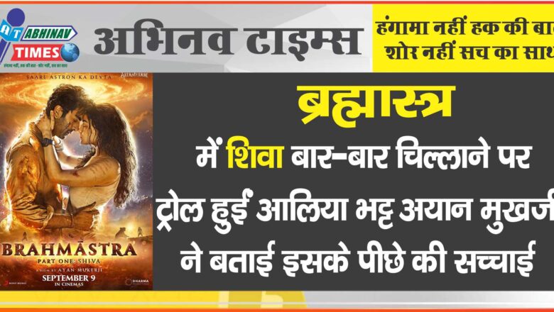 ब्रह्मास्त्र में शिवा बार-बार चिल्लाने पर ट्रोल हुईं आलिया भट्ट: अयान मुखर्जी ने बताई इसके पीछे की सच्चाई