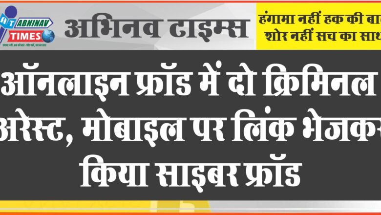 जयपुर में ऑनलाइन फ्रॉड में दो क्रिमिनल अरेस्ट:मोबाइल पर लिंक भेजकर किया साइबर फ्रॉड