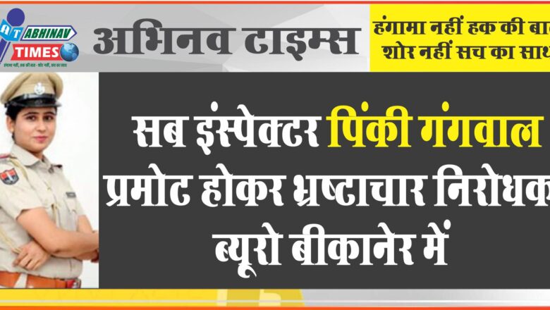 सब इंस्पेक्टर पिंकी गंगवाल प्रमोट होकर भ्रष्टाचार निरोधक ब्यूरो बीकानेर में