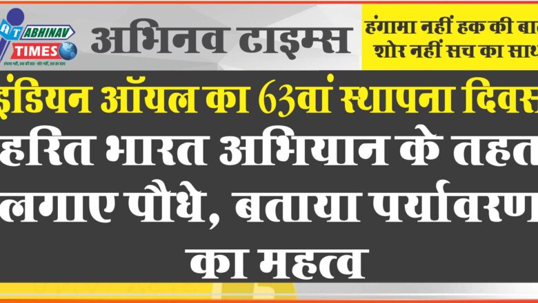 इंडियन ऑयल का 63वां स्थापना दिवस हरित भारत अभियान के तहत लगाए पौधे, बताया पर्यावरण का महत्व