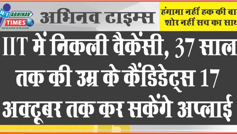 IIT जोधपुर में निकली वैकेंसी: 37 साल तक की उम्र के कैंडिडेट्स 17 अक्टूबर तक कर सकेंगे अप्लाई, 78 हजार तक मिलेगी सैलरी