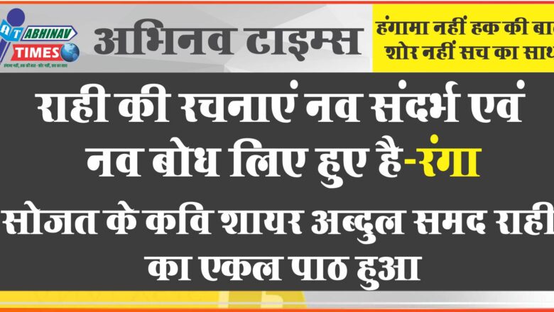 राही की रचनाएं नव संदर्भ एवं नव बोध लिए हुए है-रंगा<br>सोजत के कवि शायर अब्दुल समद राही का एकल पाठ हुआ