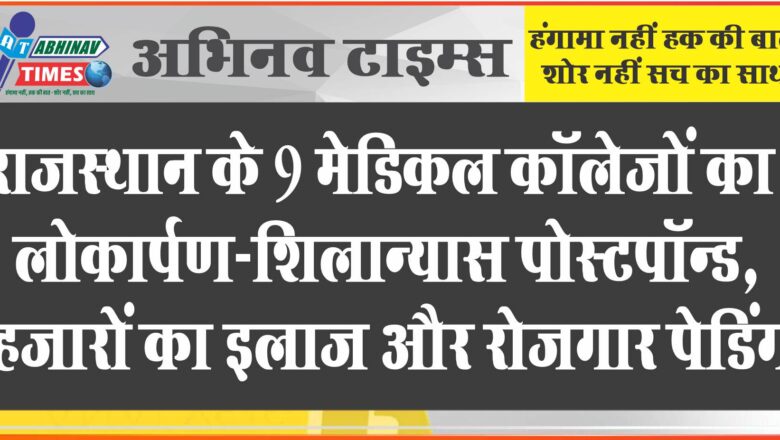 राजस्थान के 9 मेडिकल कॉलेजों का लोकार्पण-शिलान्यास पोस्टपॉन्ड: हजारों का इलाज और रोजगार पेडिंग