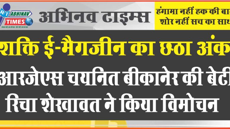 शक्ति ई-मैगजीन का छठा अंक,आरजेएस चयनित बीकानेर की बेटी रिचा शेखावत ने किया विमोचन