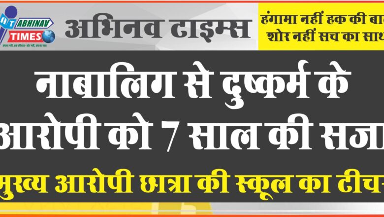 नाबालिग से दुष्कर्म के आरोपी को 7 साल की सजा:मुख्य आरोपी छात्रा की स्कूल का टीचर, 6 साल बाद भी पुलिस पकड़ से दूर