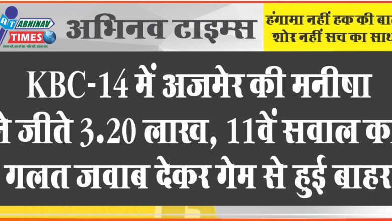 KBC-14 में अजमेर की मनीषा ने जीते 3.20 लाख: 11वें सवाल का गलत जवाब देकर गेम से हुई बाहर…