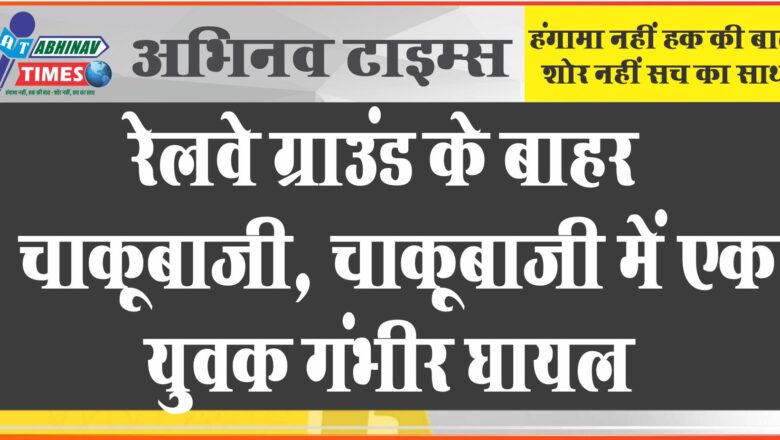 रेलवे ग्राउंड के बाहर चाकूबाजी, चाकूबाजी में एक युवक गंभीर घायल