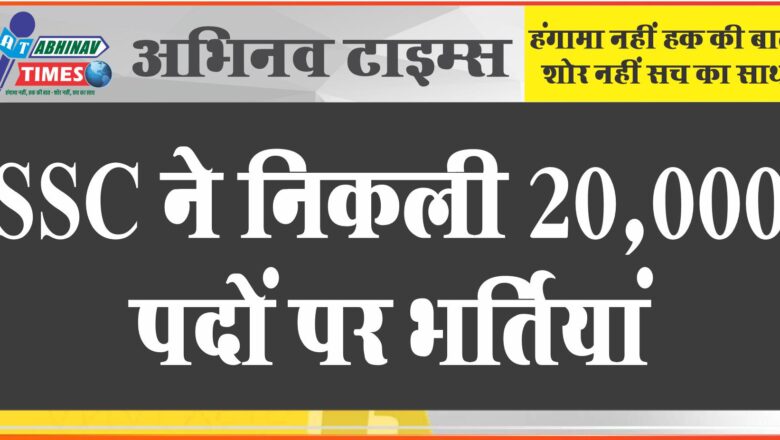 SSC ने निकली 20,000 पदों पर बंपर भर्तियां:18 से 30 साल तक की उम्र के कैंडिडेट्स कर सकेंगे अप्लाई