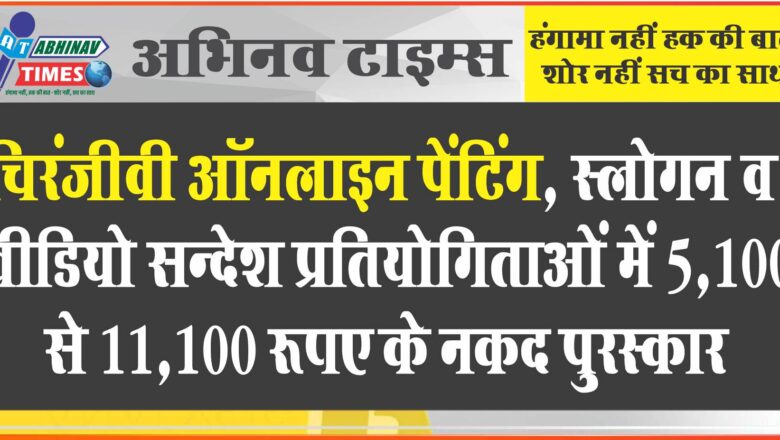 चिरंजीवी ऑनलाइन पेंटिंग, स्लोगन व वीडियो सन्देश प्रतियोगिताओं में 5,100 से 11,100 रूपए के नकद पुरस्कार