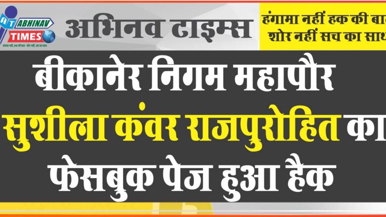 बीकानेर निगम महापौर सुशीला कंवर राजपुरोहित का फेसबुक पेज हुआ हैक, कल झंवर का वीडियो किया था पोस्ट