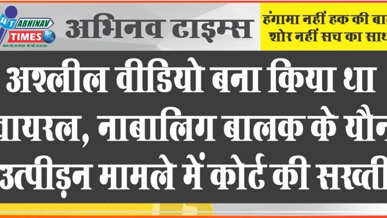 अश्लील वीडियो बना किया था वायरल:नाबालिग बालक के यौन उत्पीड़न मामले में कोर्ट की सख्ती, पांच साल की सुनाई सजा