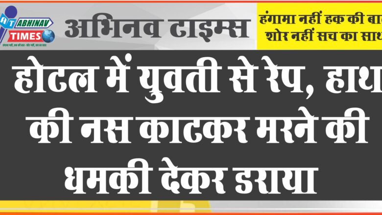 जयपुर की होटल में युवती से रेप:हाथ की नस काटकर मरने की धमकी देकर डराया, दुष्कर्म कर बनाए अश्लील वीडियो