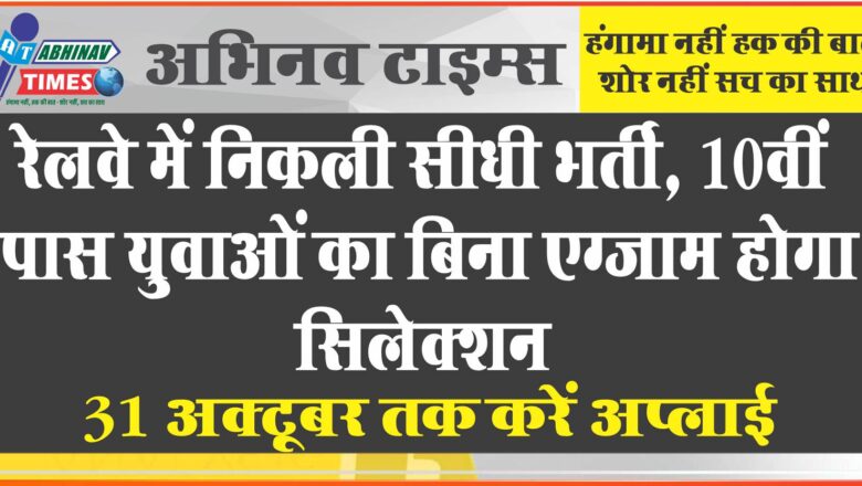 रेलवे में निकली बंपर सीधी भर्ती:10वीं पास युवाओं का बिना एग्जाम होगा सिलेक्शन, 31 अक्टूबर तक करें अप्लाई