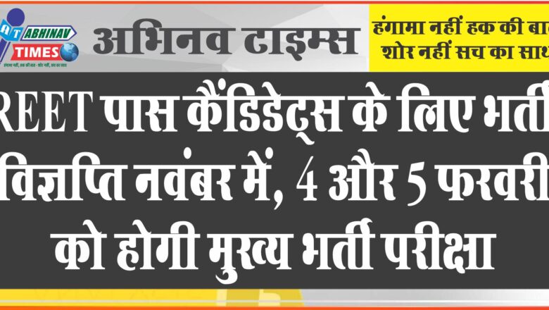 REET पास कैंडिडेट्स के लिए भर्ती विज्ञप्ति नवंबर में: 46,500 पदों पर 4 और 5 फरवरी को होगी मुख्य भर्ती परीक्षा