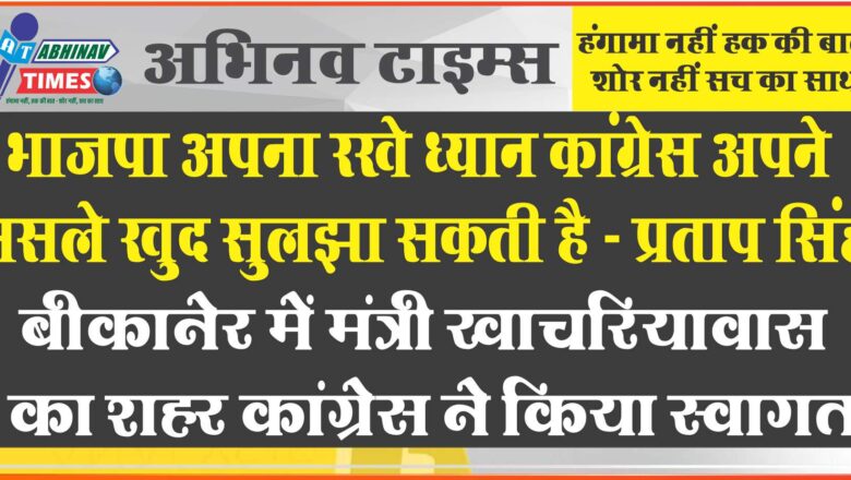 भाजपा अपना रखे ध्यान कांग्रेस अपने मसले खुद सुलझा सकती है – प्रताप सिंह