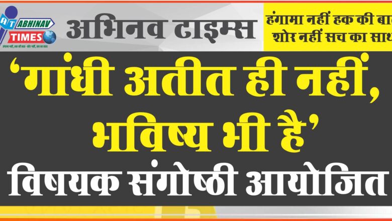 ‘गांधी अतीत ही नहीं, भविष्य भी है’ विषयक संगोष्ठी आयोजित